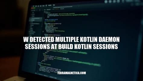 detected multiple kotlin daemon sessions at build/kotlin/sessions